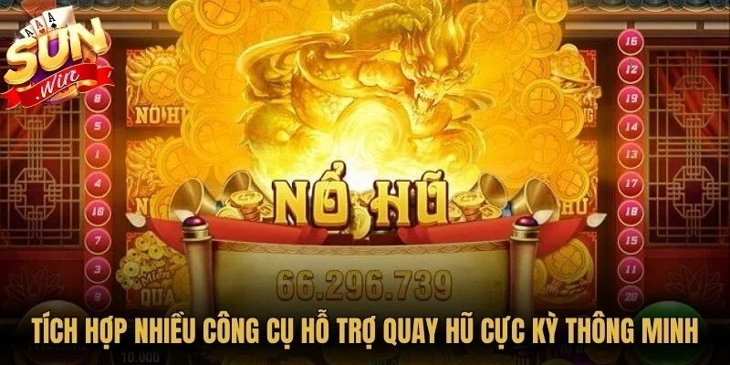 Tích hợp nhiều công cụ hỗ trợ quay hũ cực kỳ thông minh