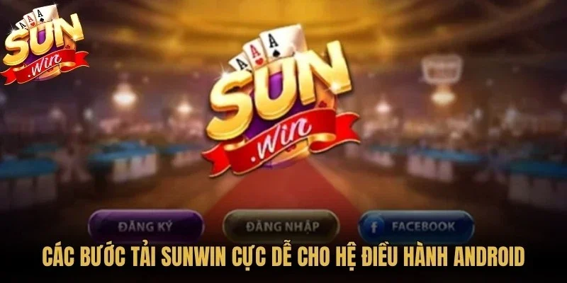 Tải App Sunwin - Hướng Dẫn Cài Đặt Nhanh Và An Toàn Nhất 3 Sunwin Các bước tải Sunwin cực dễ cho hệ điều hành Android